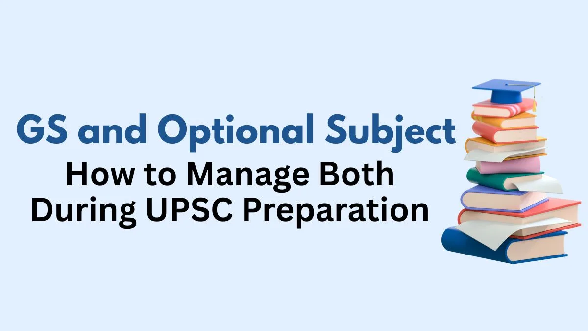 GS and Optional Subject: How to Manage Both During UPSC Preparation