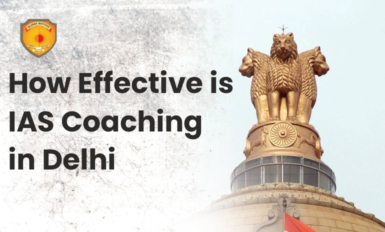 How effective is IAS coaching in Delhi? Top Benefits & Success Tips