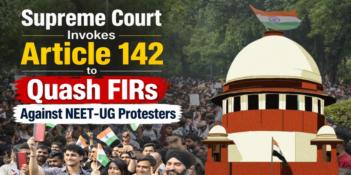 Supreme Court Quashes NEET-UG Protest FIRs Using Article 142